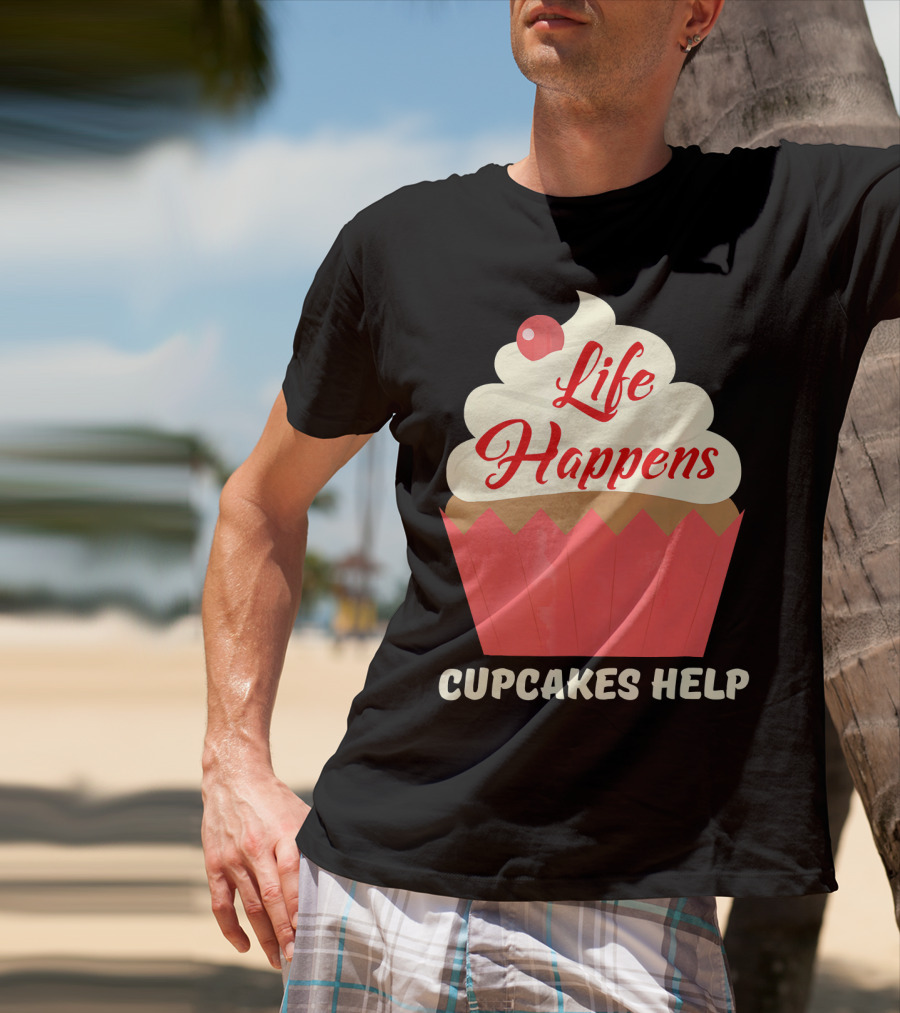 Life Happens Cupcakes Help For Cupcake Lovers T-Shirt