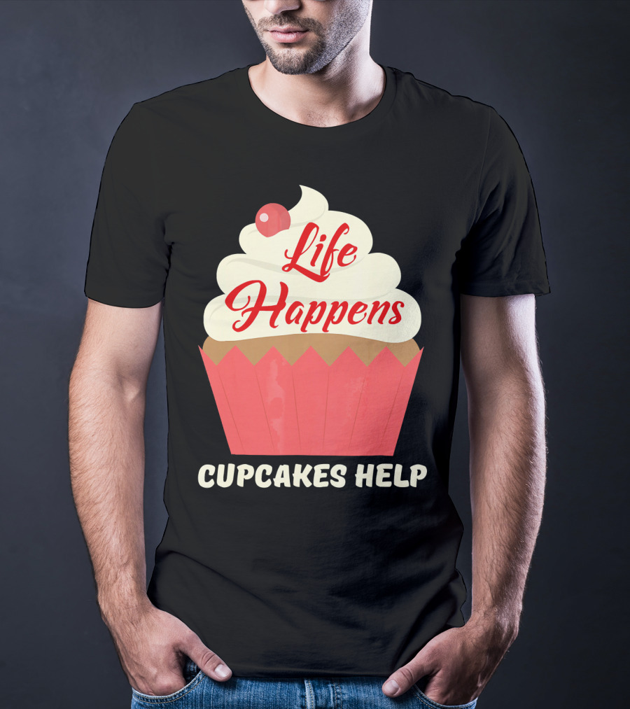 Life Happens Cupcakes Help For Cupcake Lovers T-Shirt