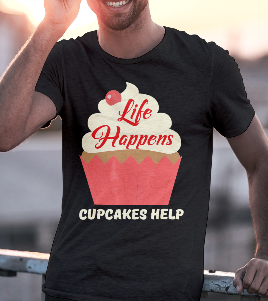 Life Happens Cupcakes Help For Cupcake Lovers T-Shirt