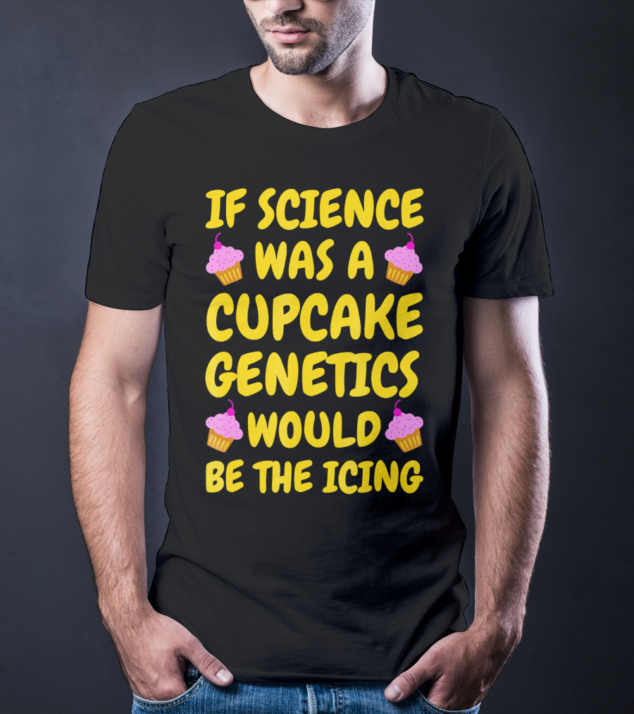 If Science Was A Cupcake Genetics Would Be The Icing T-Shirt