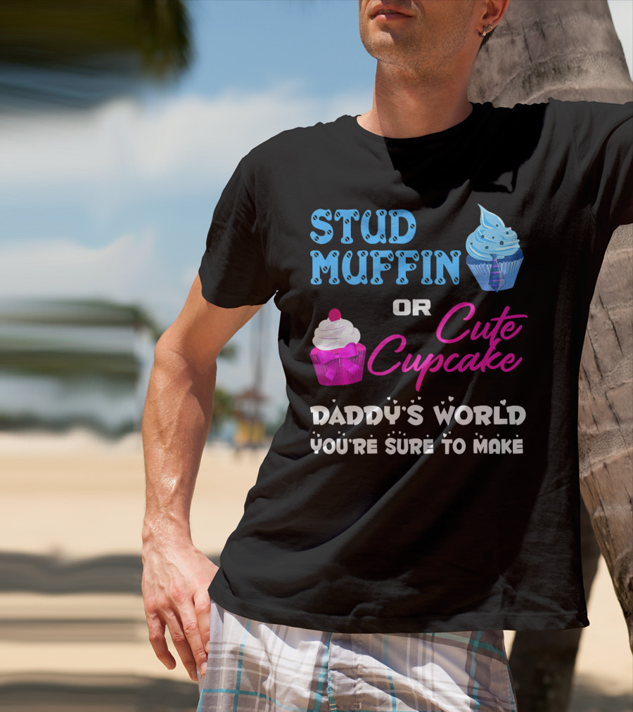 Stud Muffin Or Cute Cupcake Daddy's World You're Sure To Make T-Shirt
