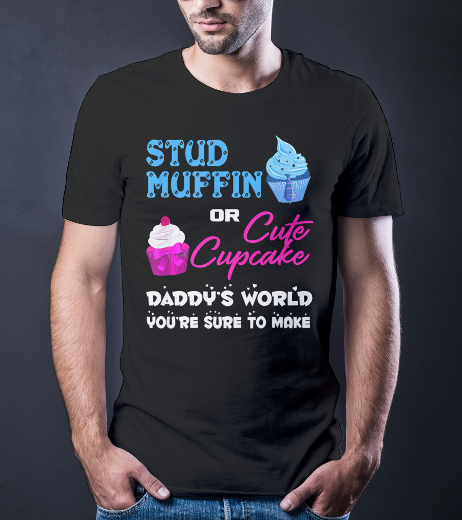 Stud Muffin Or Cute Cupcake Daddy's World You're Sure To Make T-Shirt