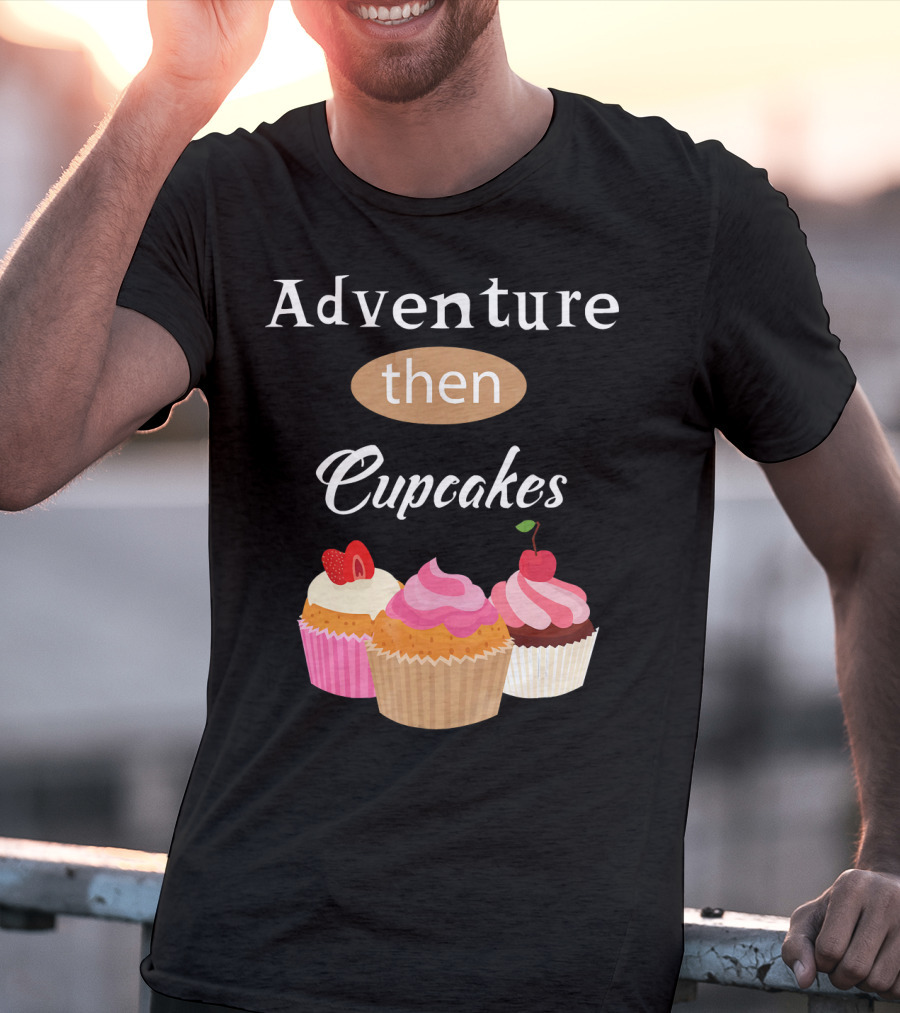 Adventure Then Cupcakes Sweet Treats T-Shirt