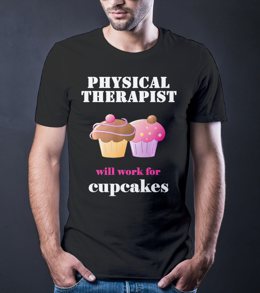 Physical Therapist Will Work For Cupcakes T-Shirt