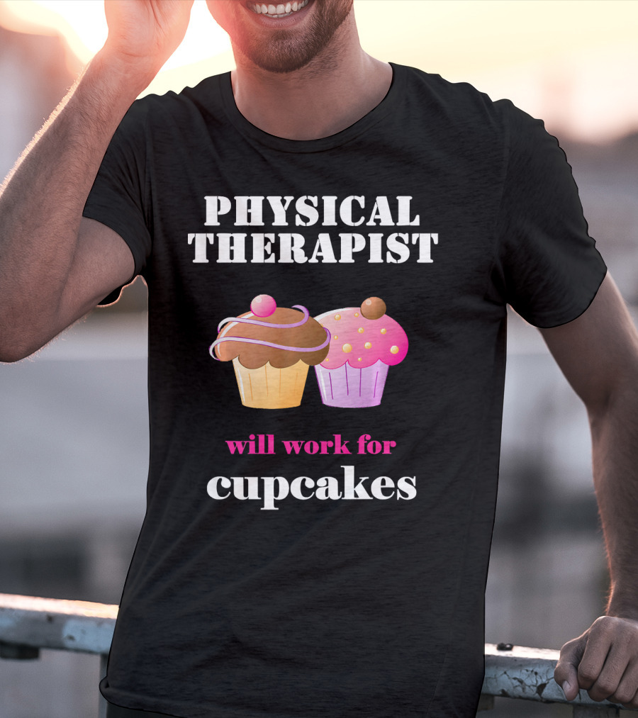 Physical Therapist Will Work For Cupcakes T-Shirt