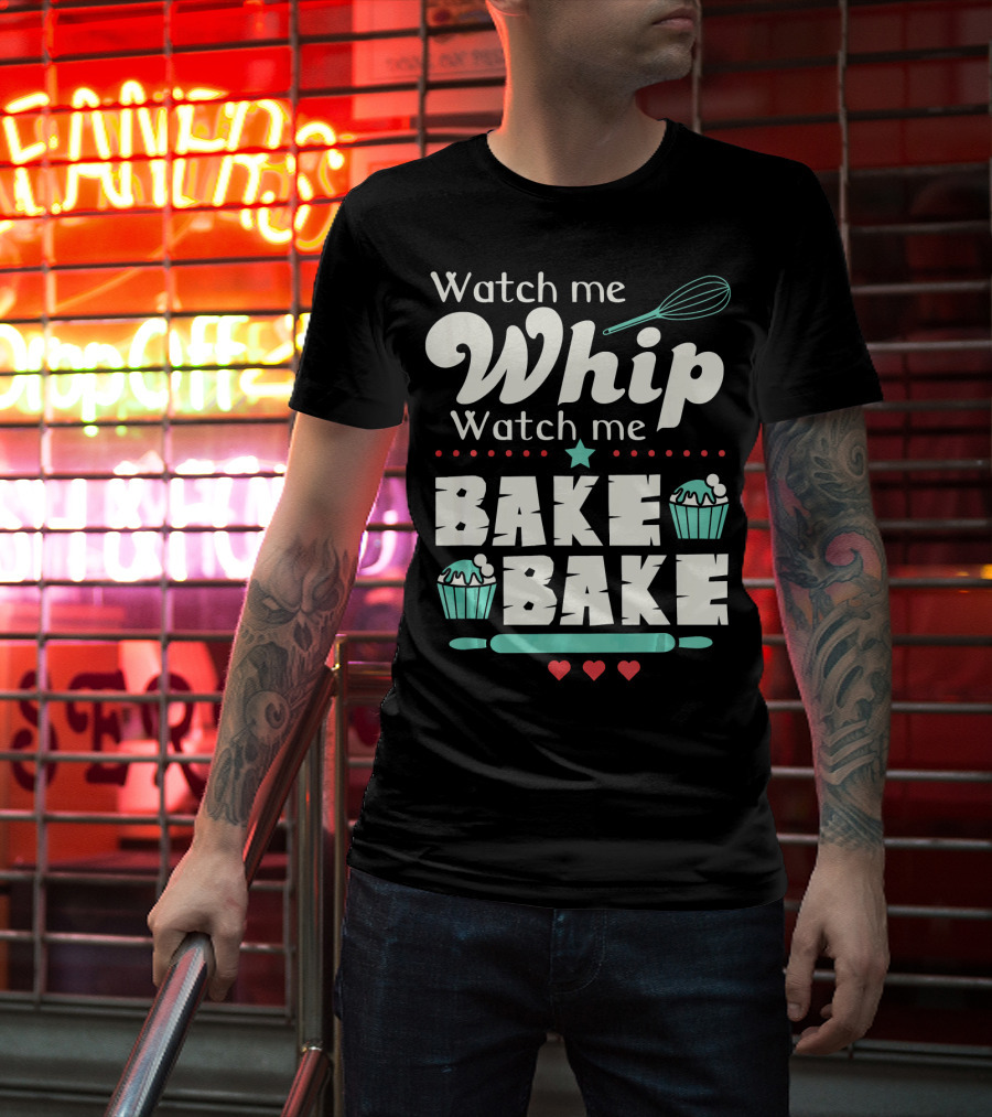 Watch Me Whip Watch Me Bake Bake Funny Cupcake T-Shirt