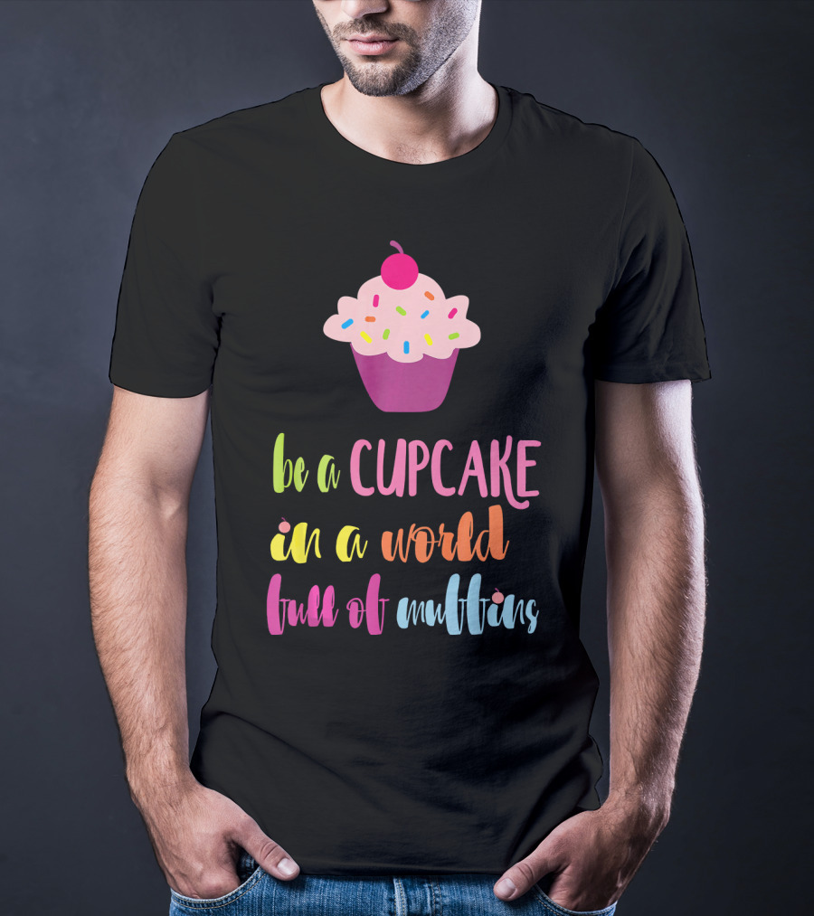Be A Cupcake In A World Full Of Muffins Colorful Sprinkle Cherry Cupcake T-Shirt