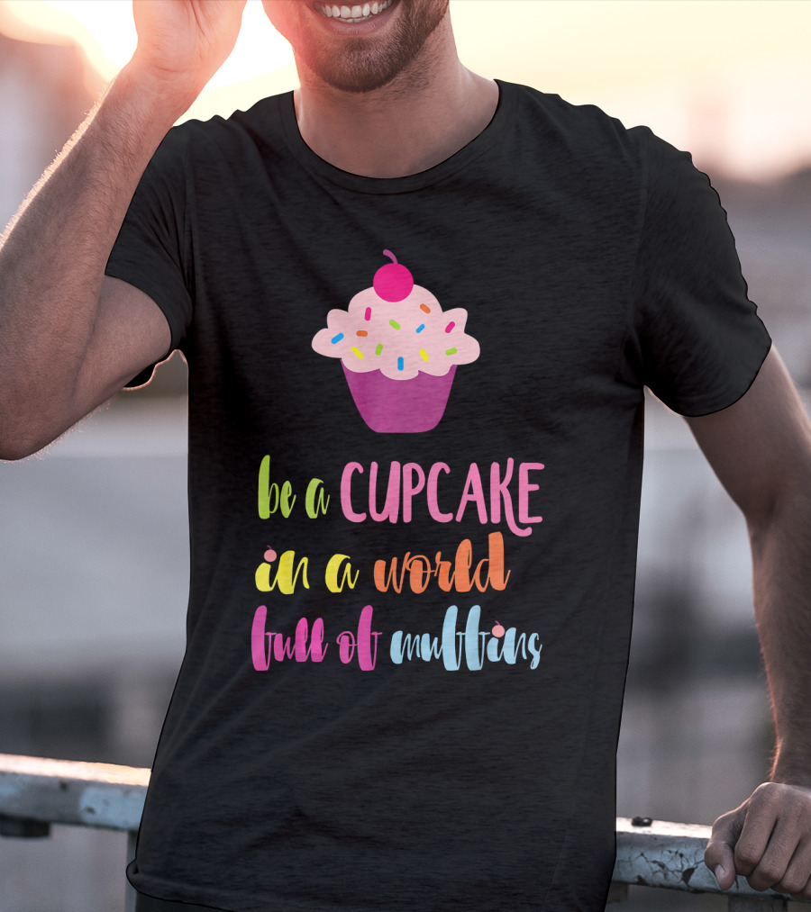 Be A Cupcake In A World Full Of Muffins Colorful Sprinkle Cherry Cupcake T-Shirt