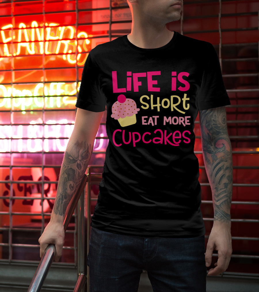 Life Is Short Eat More Cupcakes Pink And Yellow Text With Cupcake T-Shirt