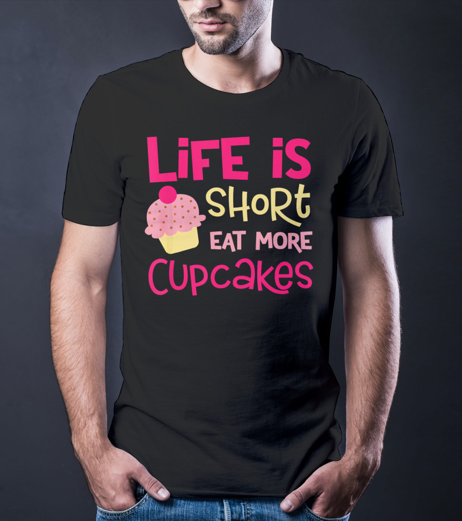 Life Is Short Eat More Cupcakes Pink And Yellow Text With Cupcake T-Shirt