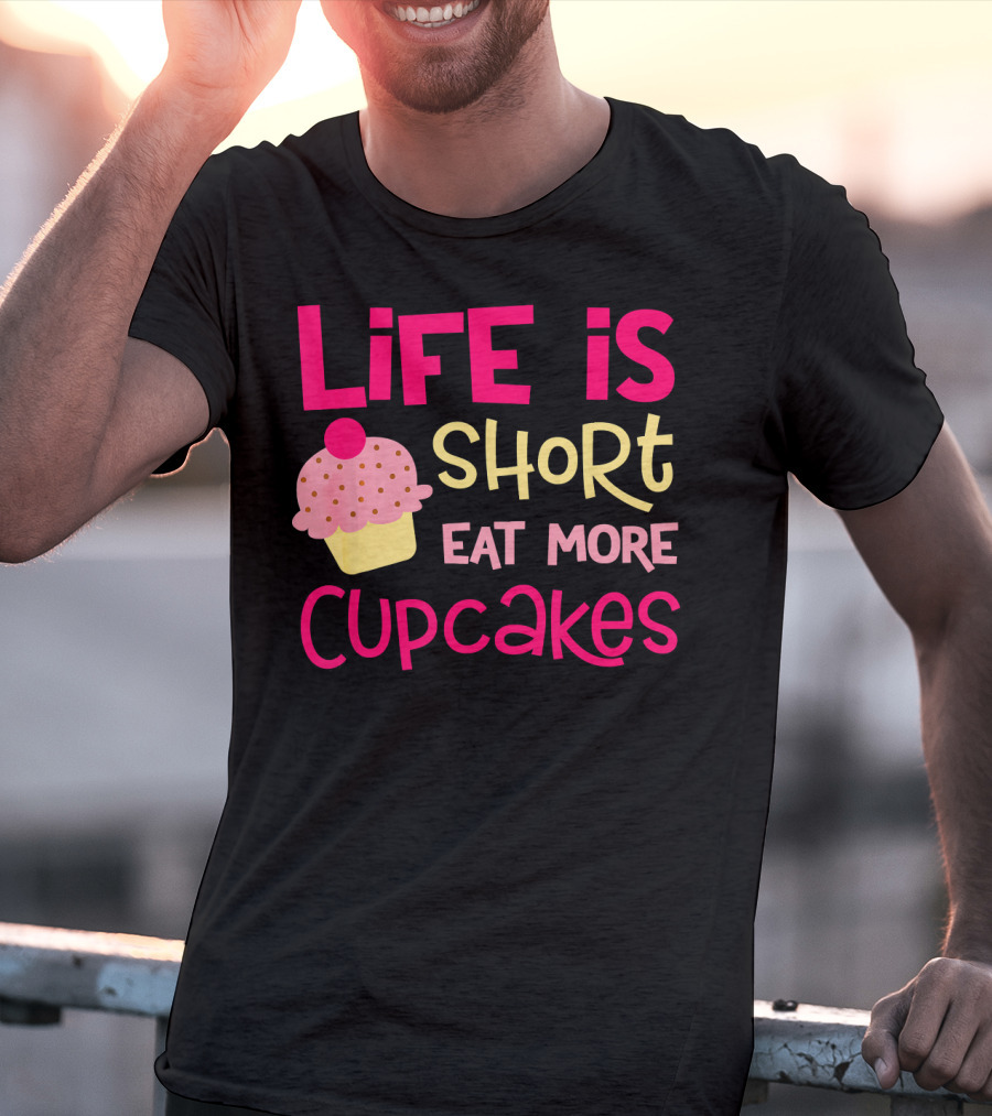 Life Is Short Eat More Cupcakes Pink And Yellow Text With Cupcake T-Shirt