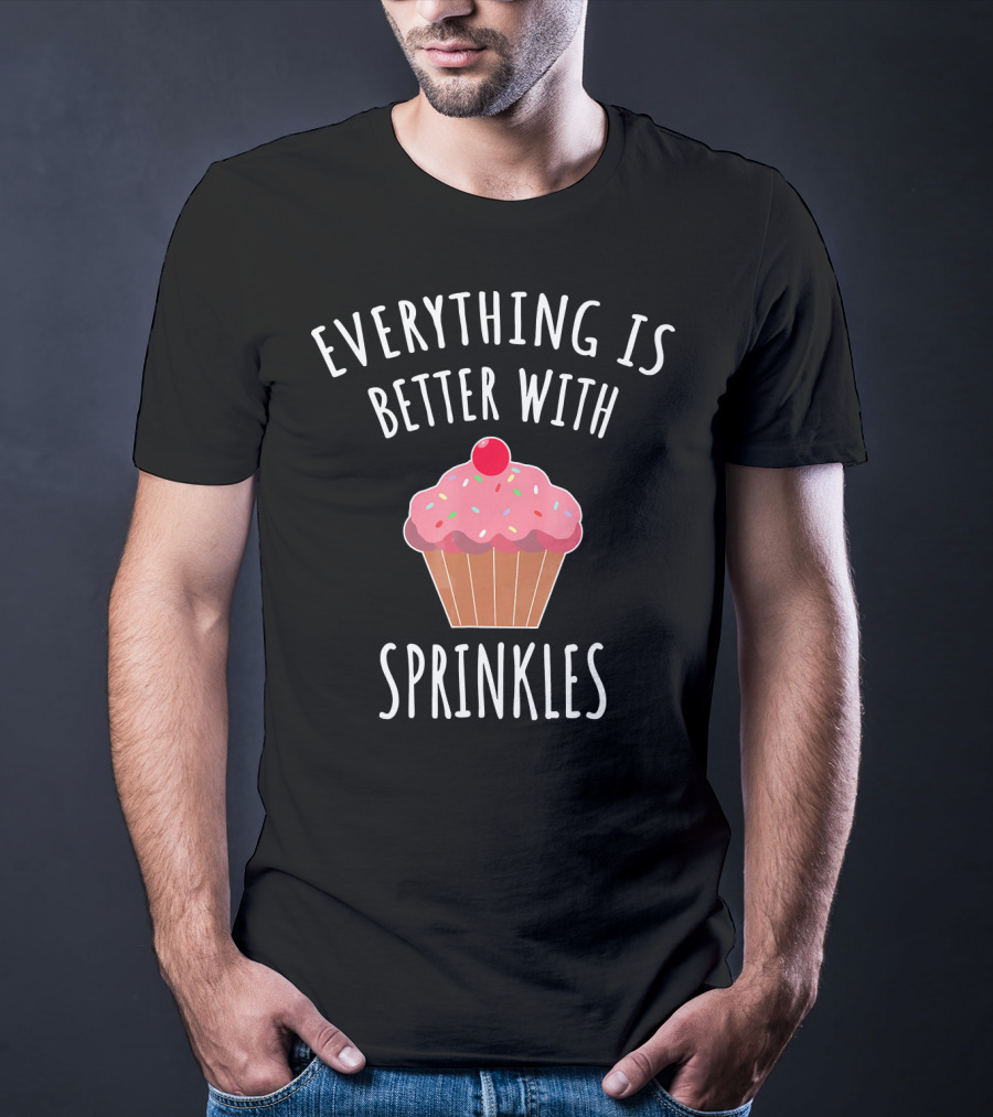 Everything Is Better With Sprinkles Cupcake Happiness T-Shirt