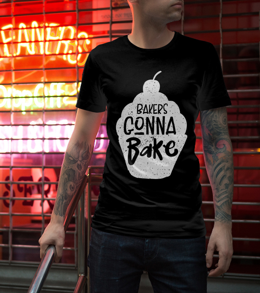 Bakers Gonna Bake Funny Baking Cupcake Pastry T-Shirt