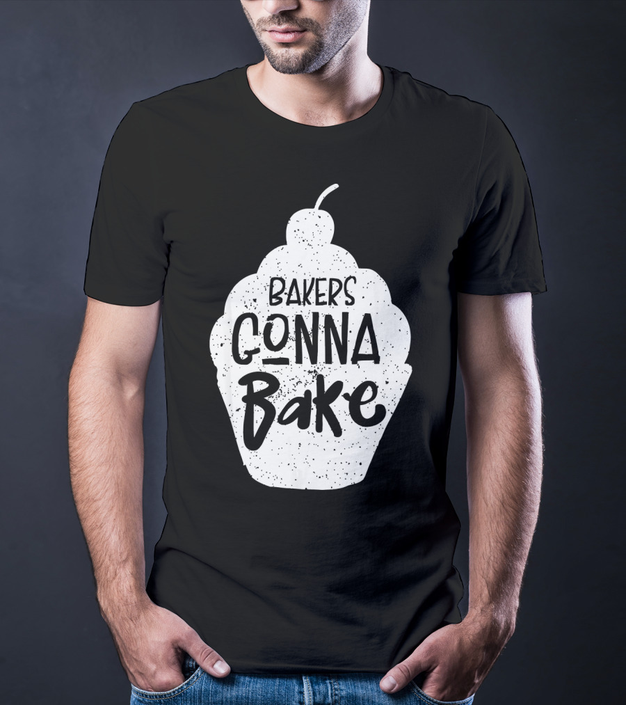 Bakers Gonna Bake Funny Baking Cupcake Pastry T-Shirt