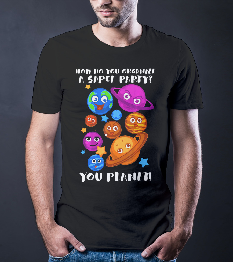 How Do You Organize A Space Party You Planet Planets Astrology Science T-Shirt