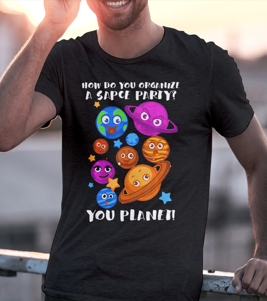 How Do You Organize A Space Party You Planet Planets Astrology Science T-Shirt