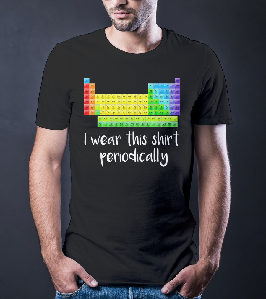 Periodic Table I Wear This Shirt Periodically T-Shirt