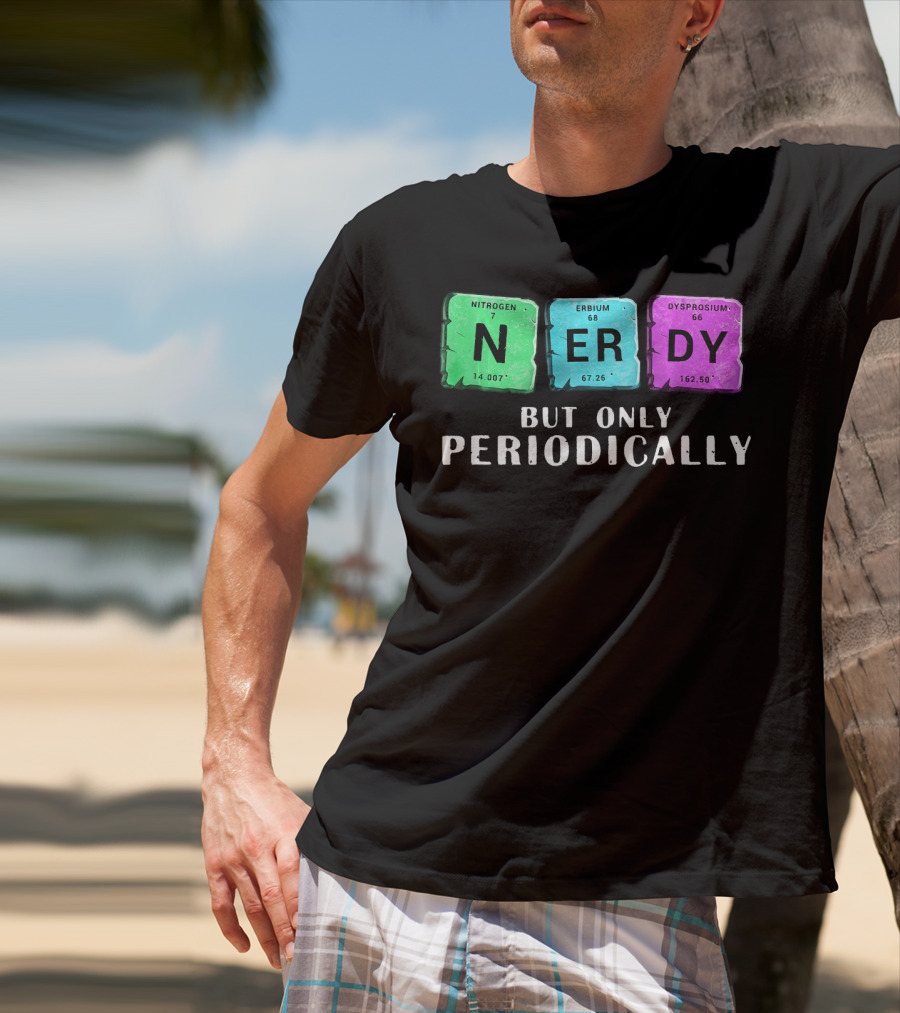 Nerdy But Only Periodically Nitrogen Erbium Dysprosium Elements T-Shirt