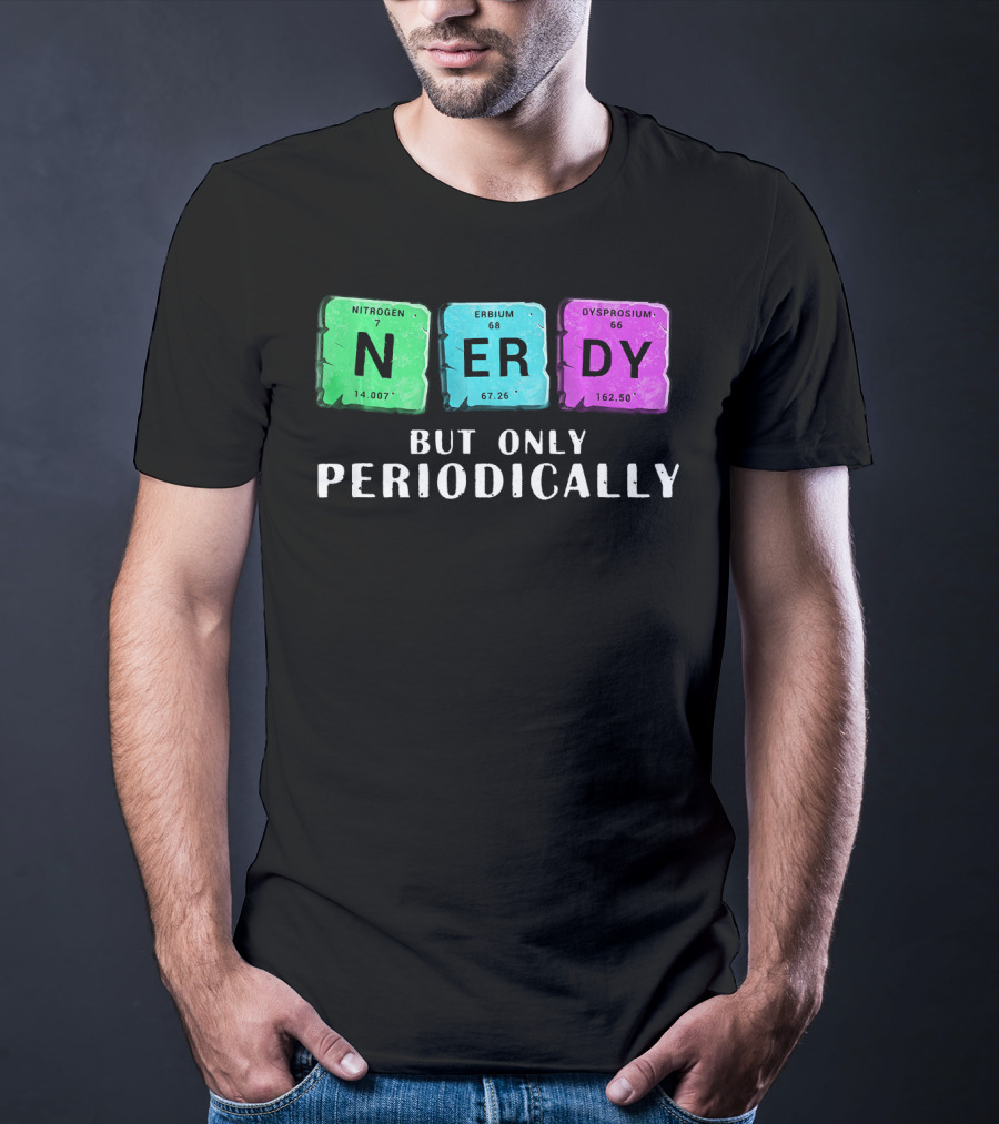Nerdy But Only Periodically Nitrogen Erbium Dysprosium Elements T-Shirt