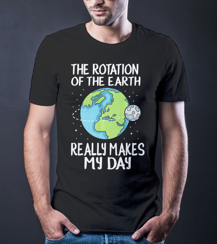 The Rotation Of The Earth Really Makes My Day Earth And Moon T-Shirt