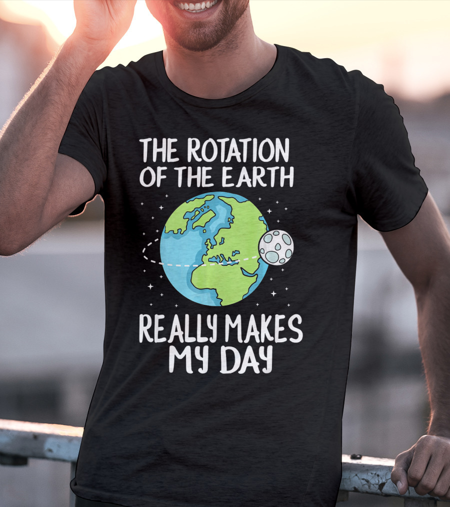The Rotation Of The Earth Really Makes My Day Earth And Moon T-Shirt