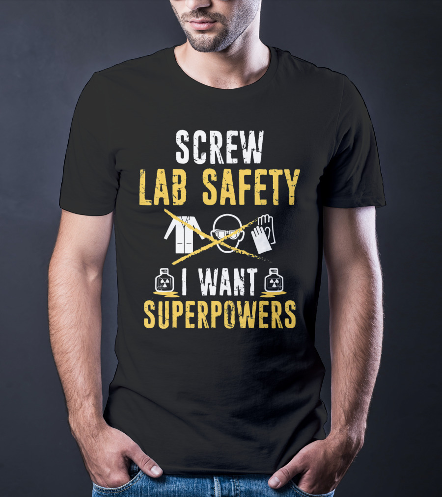 Screw Lab Safety I Want Superpowers T-Shirt