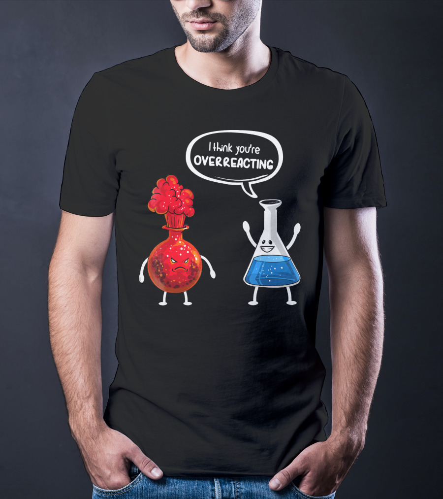 I Think You're Overreacting Funny Chemistry Beaker And Angry Flask T-Shirt