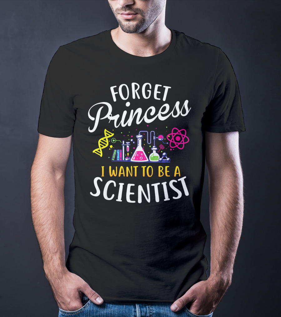 Forget Princess I Want To Be A Scientist DNA Beakers And Atom Science T-Shirt