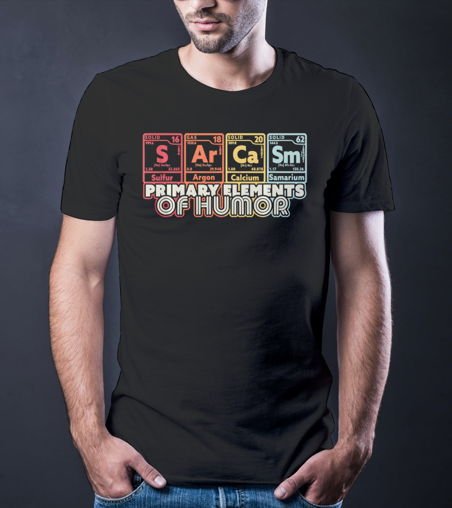 Primary Elements Of Humor Sarcasm Science Sulfur Argon Calcium Samarium T-Shirt