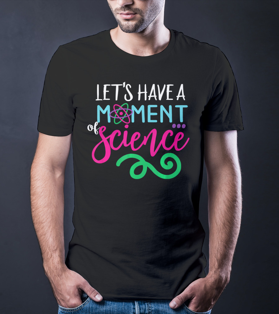 Let's Have A Moment Of Science T-Shirt