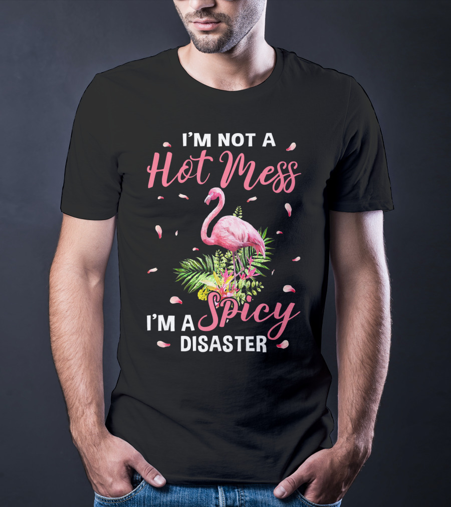 I'm Not A Hot Mess I'm A Spicy Disaster Flamingo Tropical Leaves T-Shirt
