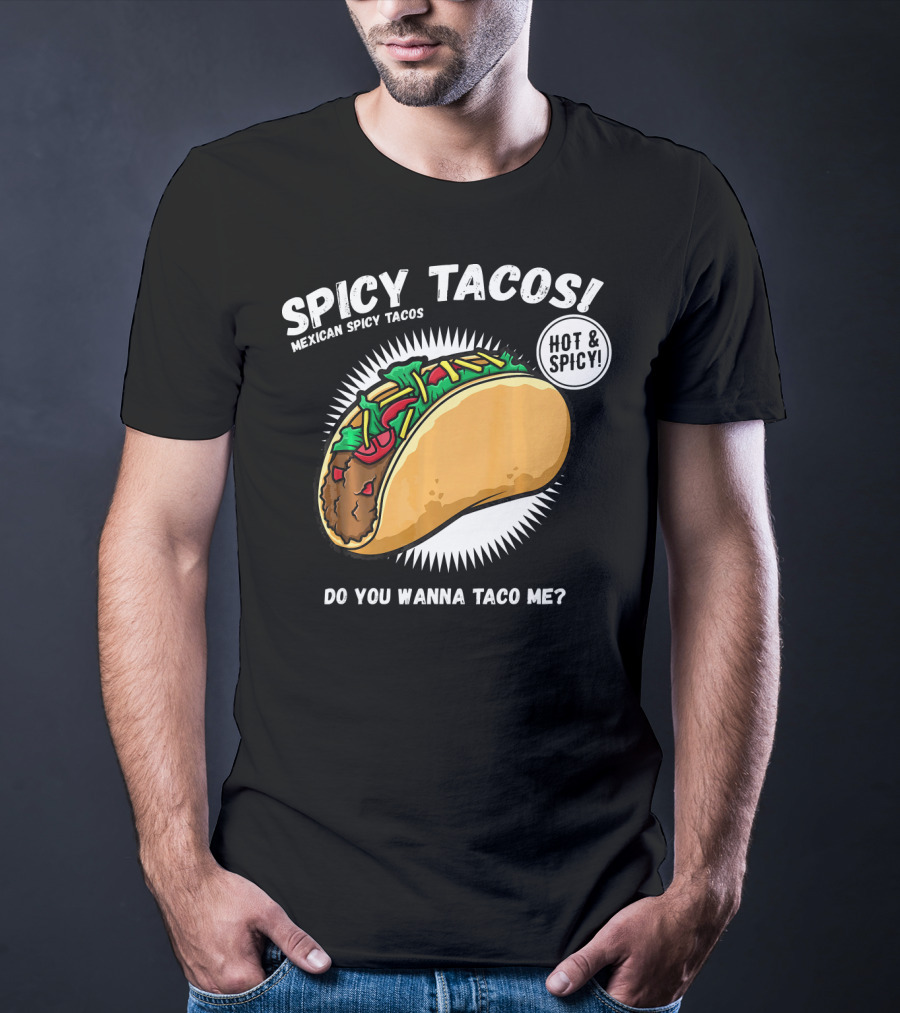 Spicy Tacos Mexican Hot And Spicy Do You Wanna Taco Me Cinco De Mayo T-Shirt