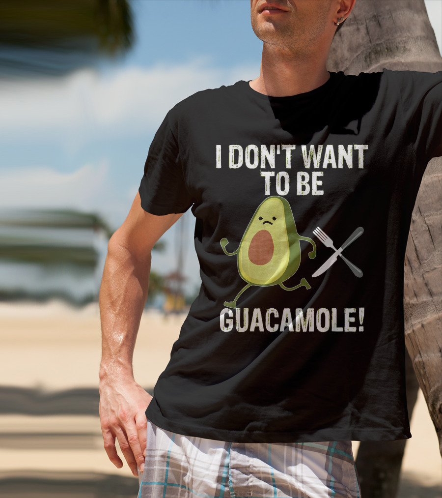 I Don't Want To Be Guacamole Avocado Lover Funny T-Shirt