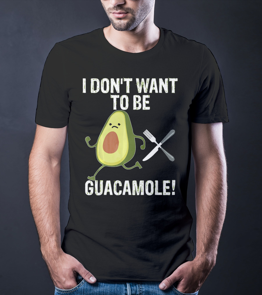 I Don't Want To Be Guacamole Avocado Lover Funny T-Shirt