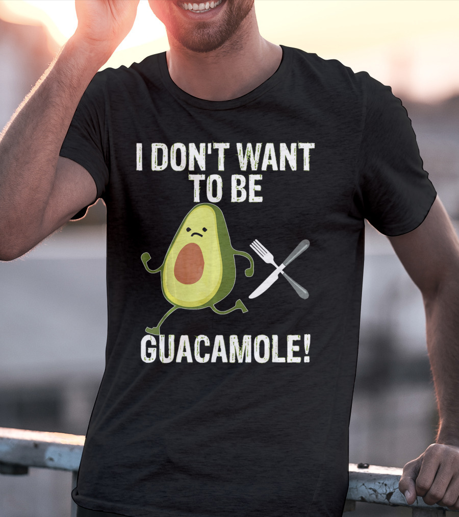 I Don't Want To Be Guacamole Avocado Lover Funny T-Shirt