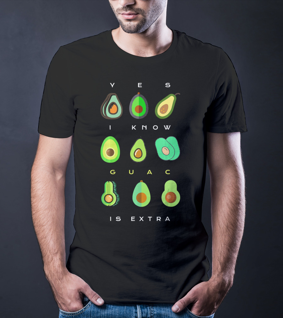 Yes I Know Guac Is Extra Avocado T-Shirt