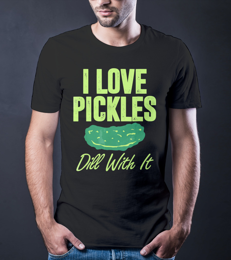 I Love Pickles Dill With It Funny Pickle T-Shirt