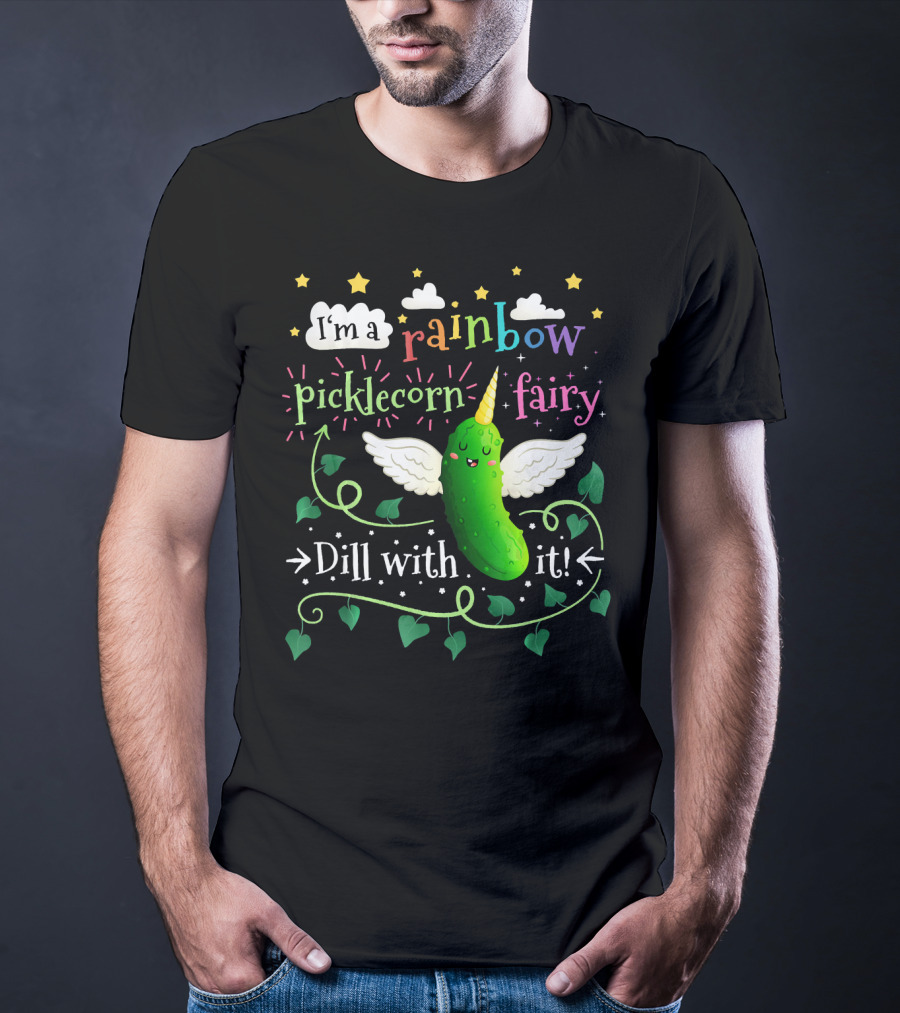 I'm A Rainbow Picklecorn Fairy Dill With It T-Shirt