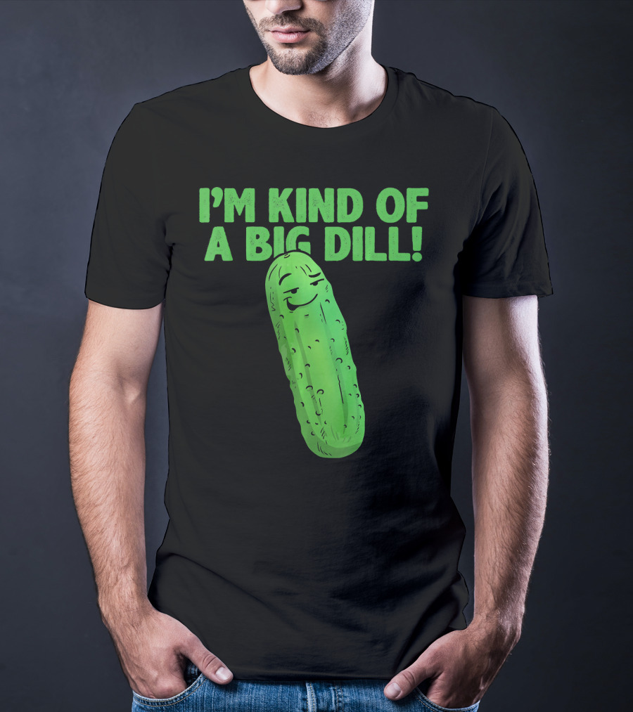 I'M KIND OF A BIG DILL Funny Cartoon Pic Of Smiling Pickle T-Shirt
