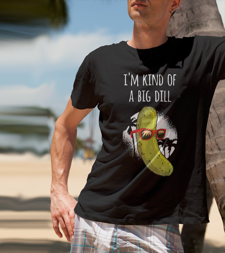 I'm Kind Of A Big Dill Funny Pickle Joke T-Shirt