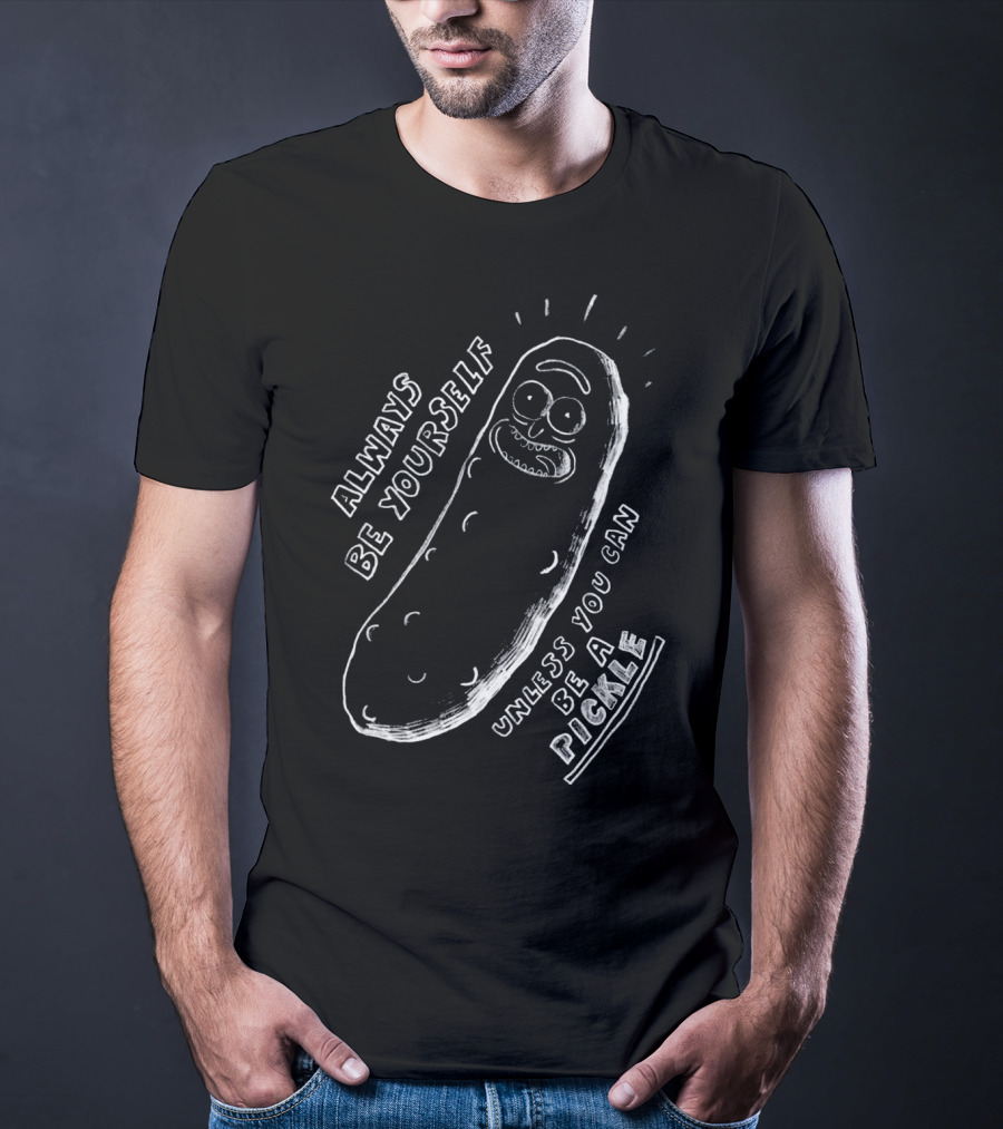Always Be Yourself Unless You Can Be A Pickle T-Shirt