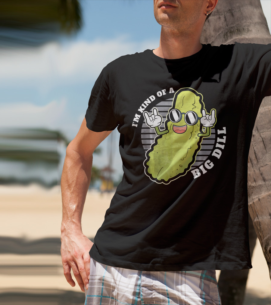 I'm Kind Of A Big Dill Pickle Fan Pun T-Shirt