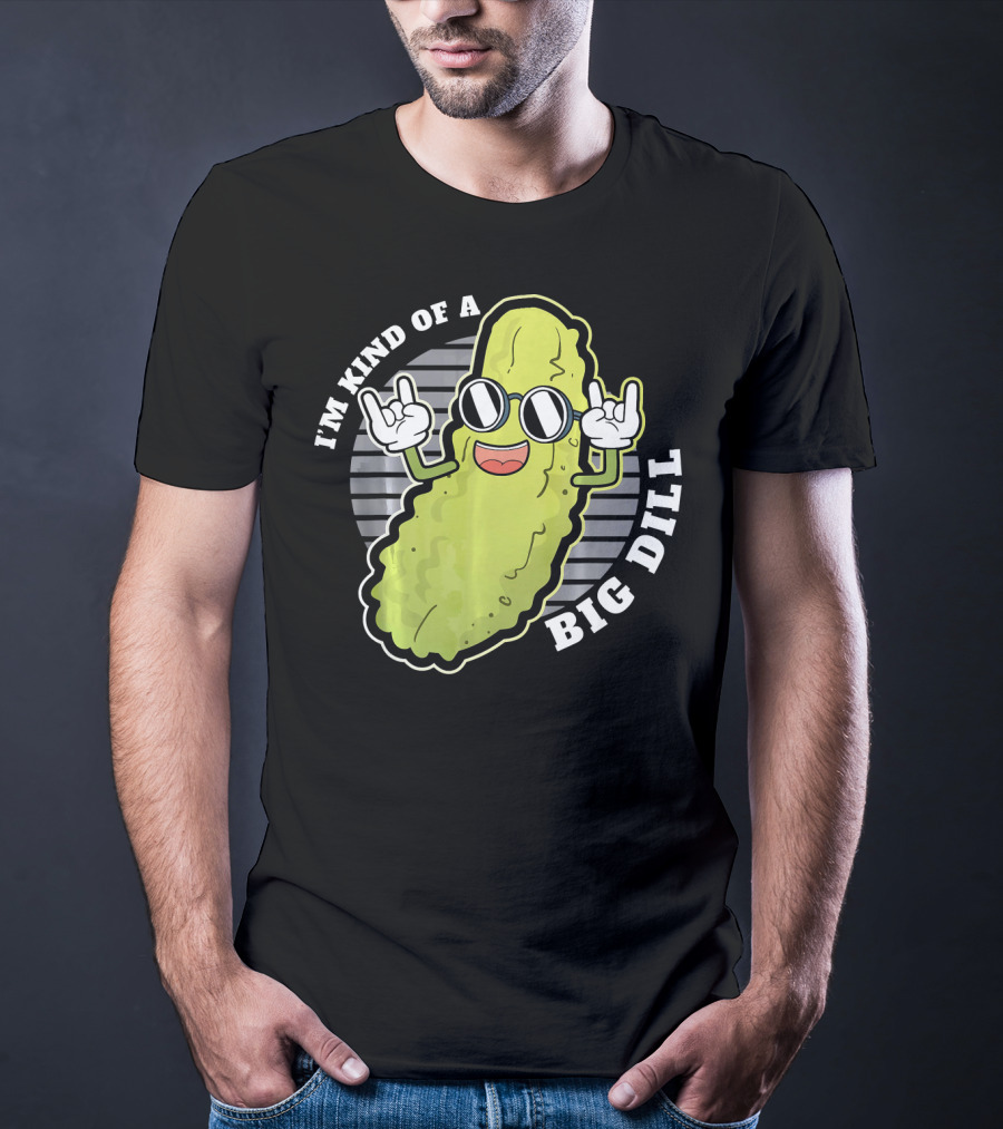 I'm Kind Of A Big Dill Pickle Fan Pun T-Shirt