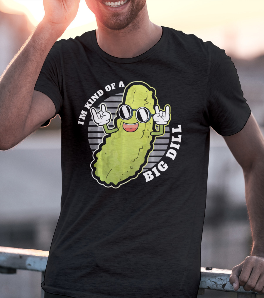 I'm Kind Of A Big Dill Pickle Fan Pun T-Shirt