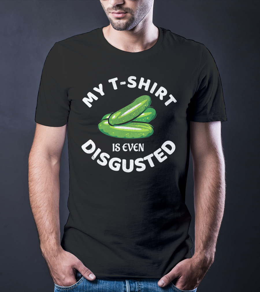 My T-Shirt Is Even Disgusted Pickle T-Shirt