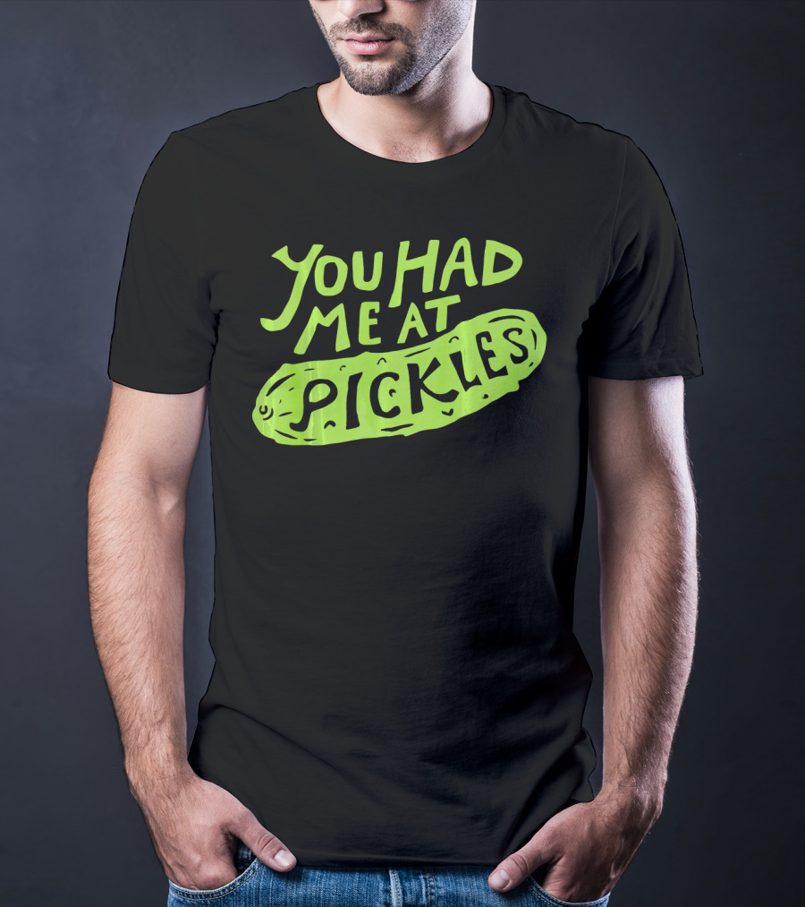 You Had Me At Pickles Love Pickles Green Pickle Text T-Shirt