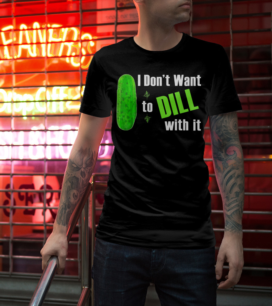 I Don't Want To Dill With It Funny Green Dill Food T-Shirt