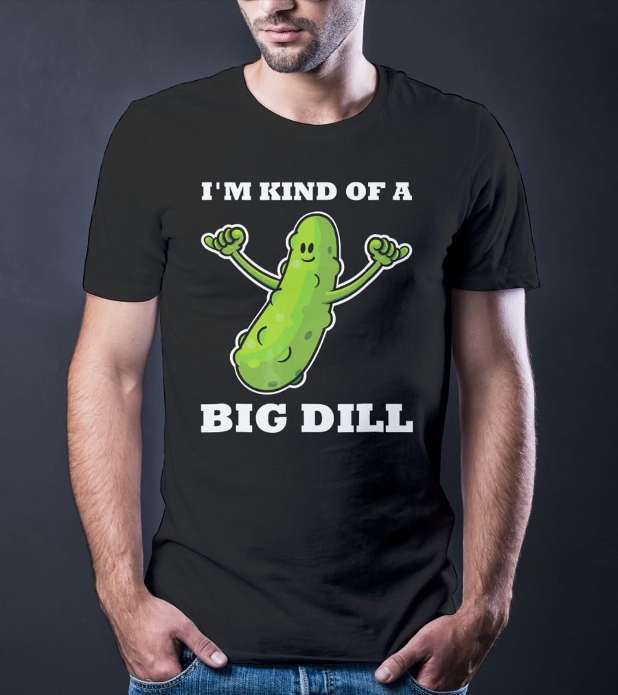 I'm Kind Of A Big Dill Pickle T-Shirt
