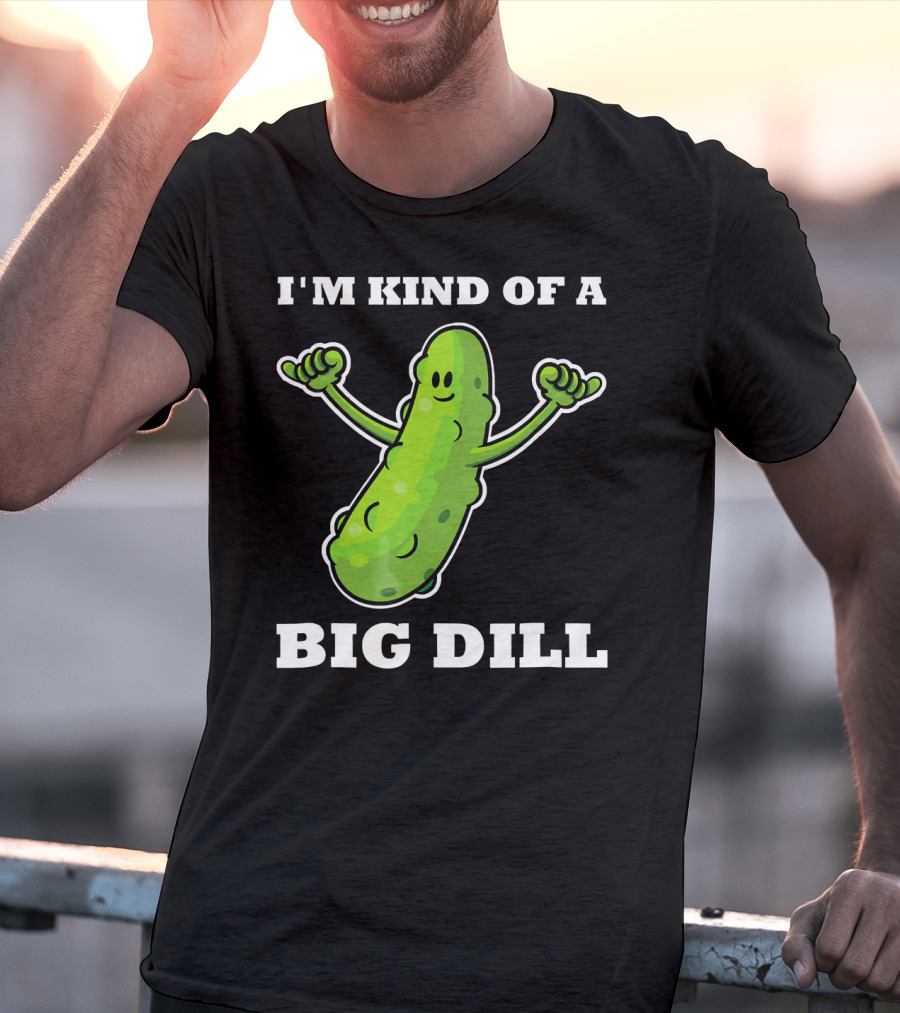 I'm Kind Of A Big Dill Pickle T-Shirt