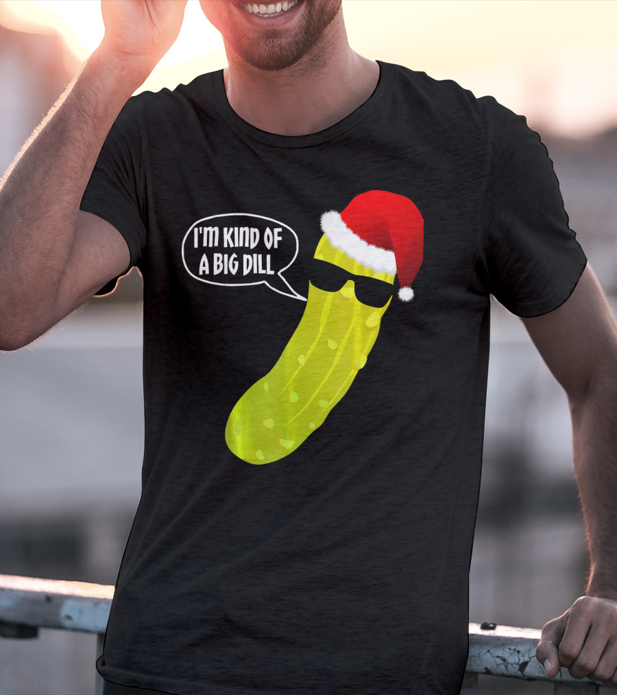 I'm Kind Of A Big Dill Funny Christmas Pickle T-Shirt